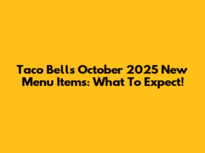 Taco Bell's October 2025 New Menu Items: What To Expect!