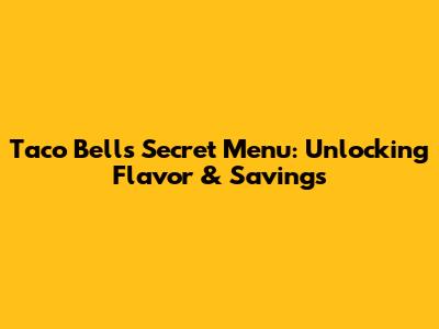 Taco Bell's Secret Menu: Unlocking Flavor & Savings