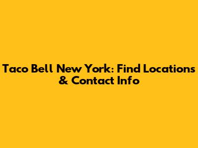 Taco Bell New York: Find Locations & Contact Info
