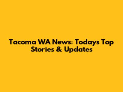 Tacoma WA News: Today's Top Stories & Updates