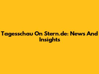 Tagesschau On Stern.de: News And Insights