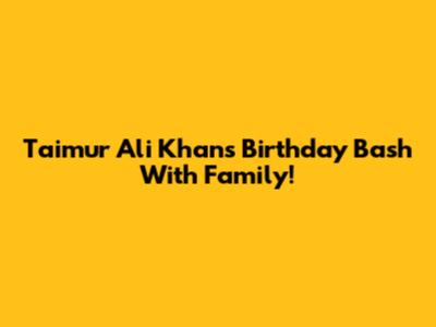 Taimur Ali Khan's Birthday Bash With Family!