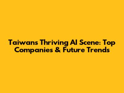Taiwan's Thriving AI Scene: Top Companies & Future Trends