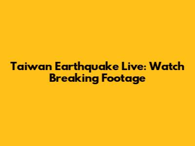 Taiwan Earthquake Live: Watch Breaking Footage