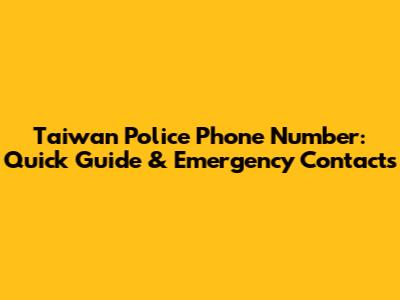 Taiwan Police Phone Number: Quick Guide & Emergency Contacts