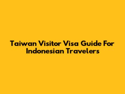 Taiwan Visitor Visa Guide For Indonesian Travelers
