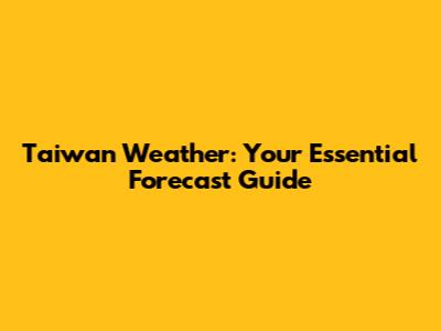Taiwan Weather: Your Essential Forecast Guide