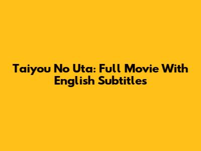 Taiyou No Uta: Full Movie With English Subtitles