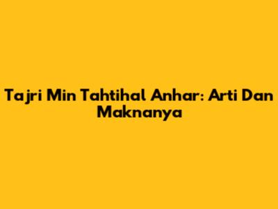Tajri Min Tahtihal Anhar: Arti Dan Maknanya