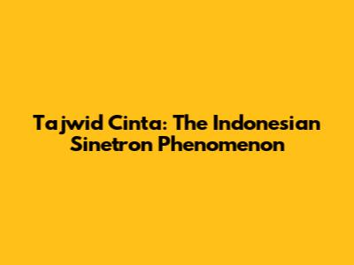 Tajwid Cinta: The Indonesian Sinetron Phenomenon