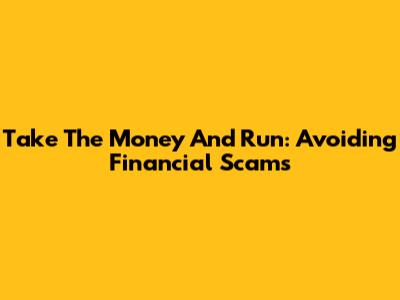 Take The Money And Run: Avoiding Financial Scams
