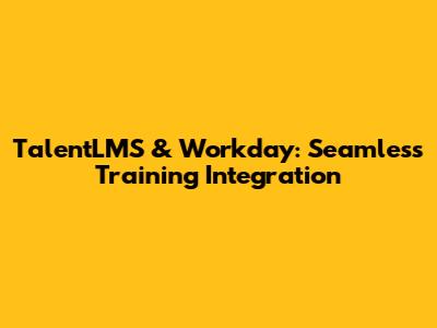 TalentLMS & Workday: Seamless Training Integration