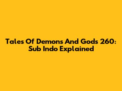 Tales Of Demons And Gods 260: Sub Indo Explained