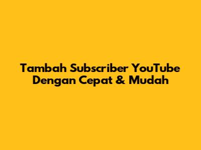 Tambah Subscriber YouTube Dengan Cepat & Mudah