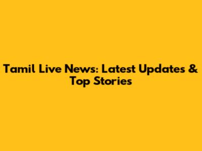 Tamil Live News: Latest Updates & Top Stories
