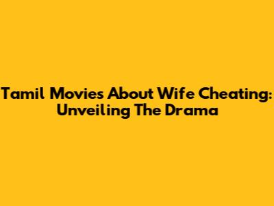 Tamil Movies About Wife Cheating: Unveiling The Drama