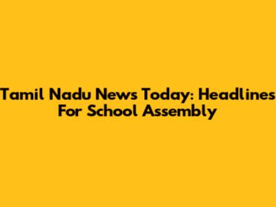 Tamil Nadu News Today: Headlines For School Assembly