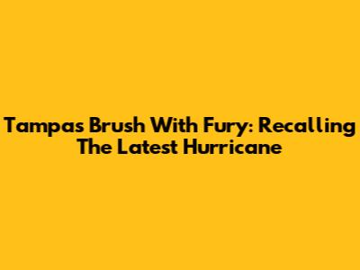 Tampa's Brush With Fury: Recalling The Latest Hurricane