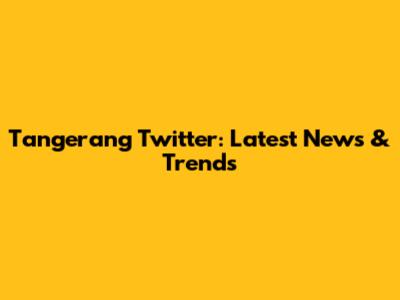 Tangerang Twitter: Latest News & Trends