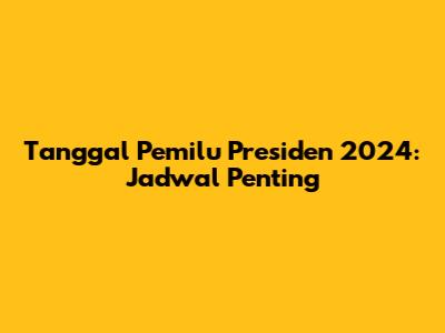 Tanggal Pemilu Presiden 2024: Jadwal Penting