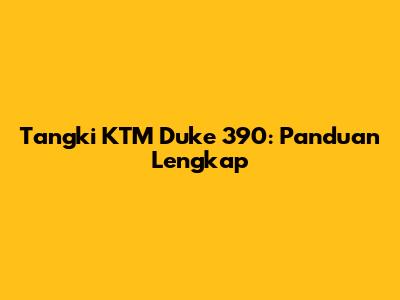 Tangki KTM Duke 390: Panduan Lengkap