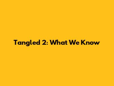 Tangled 2: What We Know