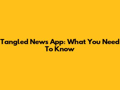 Tangled News App: What You Need To Know