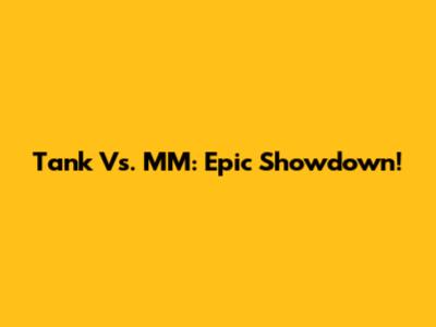 Tank Vs. MM: Epic Showdown!