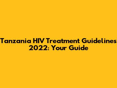 Tanzania HIV Treatment Guidelines 2022: Your Guide