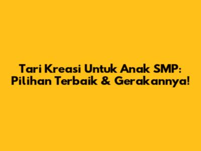 Tari Kreasi Untuk Anak SMP: Pilihan Terbaik & Gerakannya!