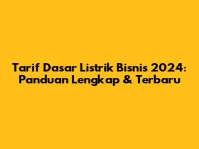 Tarif Dasar Listrik Bisnis 2024: Panduan Lengkap & Terbaru