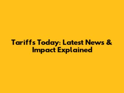 Tariffs Today: Latest News & Impact Explained