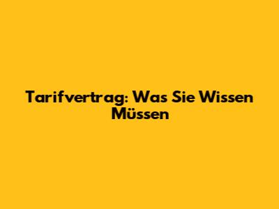Tarifvertrag: Was Sie Wissen Müssen