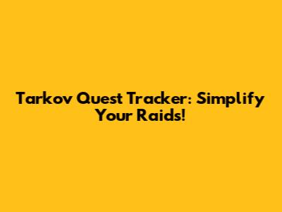 Tarkov Quest Tracker: Simplify Your Raids!
