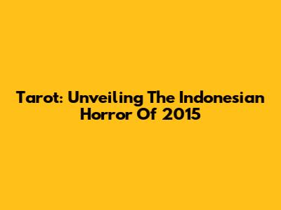 Tarot: Unveiling The Indonesian Horror Of 2015