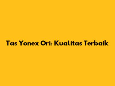 Tas Yonex Ori: Kualitas Terbaik