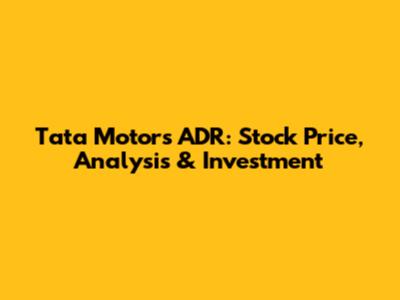 Tata Motors ADR: Stock Price, Analysis & Investment