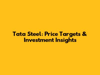 Tata Steel: Price Targets & Investment Insights