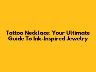 Tattoo Necklace: Your Ultimate Guide To Ink-Inspired Jewelry