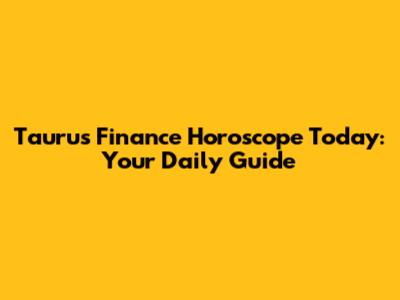 Taurus Finance Horoscope Today: Your Daily Guide