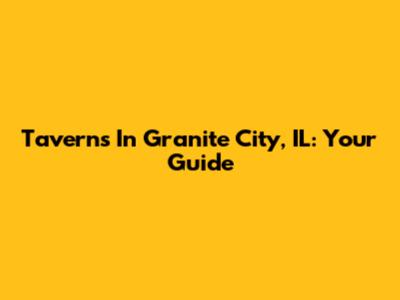 Taverns In Granite City, IL: Your Guide