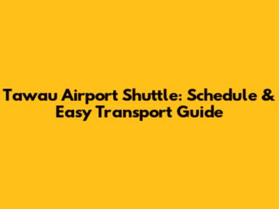 Tawau Airport Shuttle: Schedule & Easy Transport Guide