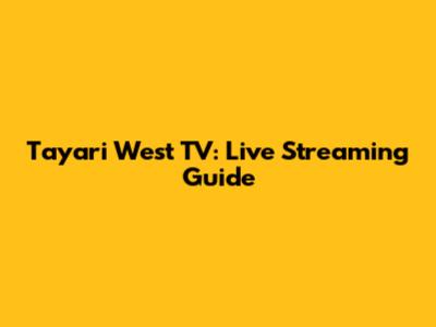 Tayari West TV: Live Streaming Guide