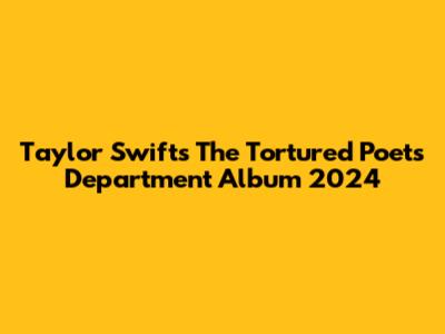 Taylor Swift's 'The Tortured Poets Department' Album 2024