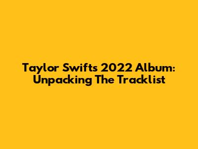 Taylor Swift's 2022 Album: Unpacking The Tracklist