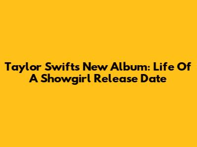 Taylor Swift's New Album: Life Of A Showgirl Release Date