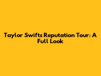 Taylor Swift's Reputation Tour: A Full Look