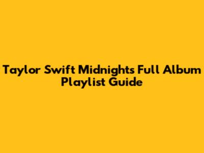 Taylor Swift Midnights Full Album Playlist Guide