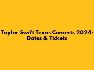 Taylor Swift Texas Concerts 2024: Dates & Tickets