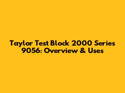 Taylor Test Block 2000 Series 9056: Overview & Uses